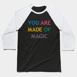 You Are Made Of Magic colorful Baseball T-Shirt